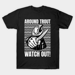 Around Trout Watch Out Funny Fishing T-Shirt